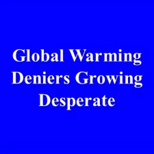 Global Warming Deniers Growing Desperate